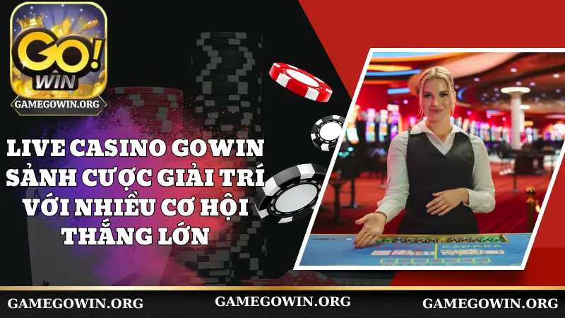 Live Casino Gowin - Sảnh Cược Giải Trí Với Nhiều Cơ Hội Thắng Lớn