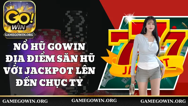 Nổ Hũ Gowin - Địa Điểm Săn Hũ Với Jackpot Lên Đến Chục Tỷ