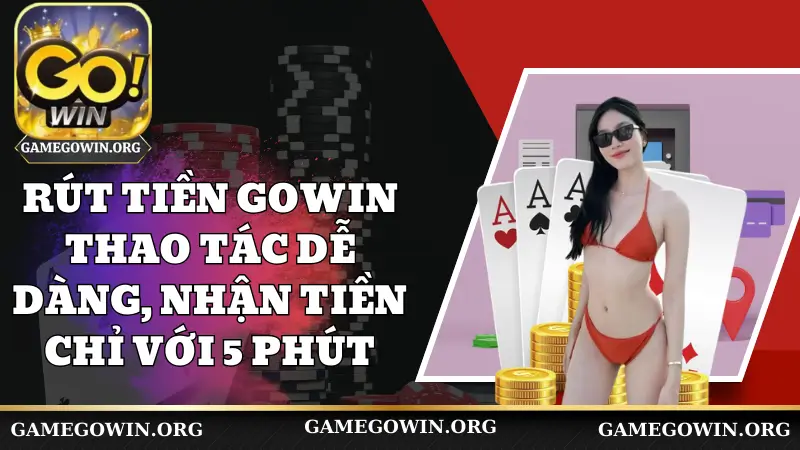 Rút Tiền Gowin - Thao Tác Dễ Dàng, Nhận Tiền Chỉ Với 5 Phút
